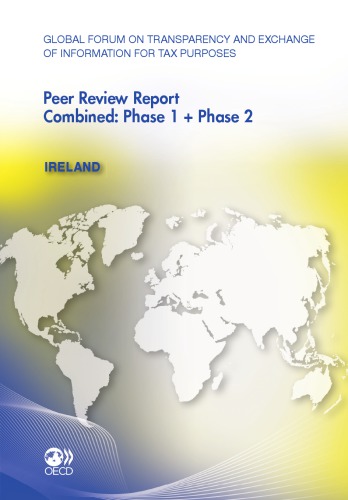 Global Forum on Transparency and Exchange of Information for Tax Purposes peer reviews : Ireland 2011. Combined : phase 1 + phase 2.