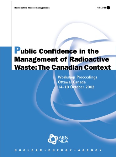 Public confidence in the management of radioactive waste : the Canadian context : workshop proceedings, Ottawa, Canada, 14-18 October 2002.