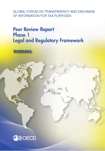 Global Forum on Transparency and Exchange of Information for Tax Purposes Peer Reviews: Romania 2015 : Phase 1: Legal and Regulatory Framework