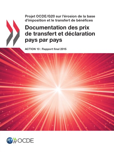 Projet Ocde/G20 Sur L'Erosion de La Base D'Imposition Et Le Transfert de Benefices Documentation Des Prix de Transfert Et Declaration Pays Par Pays, Action 13 - Rapport Final 2015