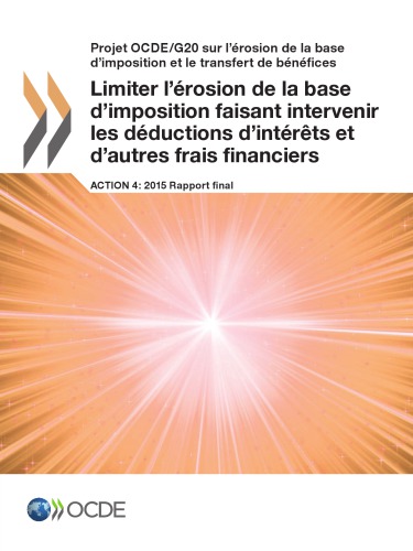 Projet Ocde/G20 Sur L'Erosion de La Base D'Imposition Et Le Transfert de Benefices Limiter L'Erosion de La Base D'Imposition Faisant Intervenir Les Deductions D'Interets Et D'Autres Frais Financiers, Action 4 - 2015 Rapport Final