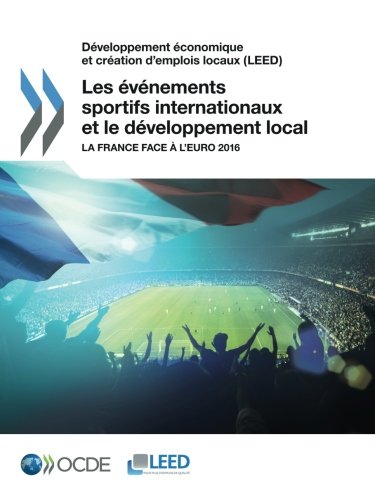 Developpement Economique Et Creation D'Emplois Locaux (Leed) Les Evenements Sportifs Internationaux Et Le Developpement Local