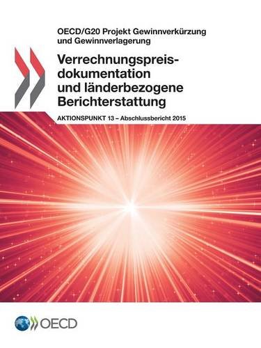 OECD/G20 Projekt Gewinnverkurzung Und Gewinnverlagerung Verrechnungspreisdokumentation Und Landerbezogene Berichterstattung, Aktionspunkt 13 - Abschlussbericht 2015