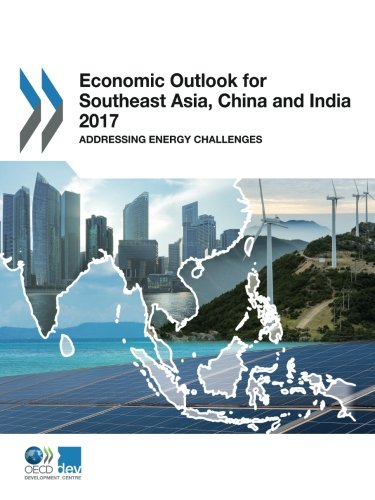 Economic Outlook for Southeast Asia, China and India 2017 Addressing Energy Challenges