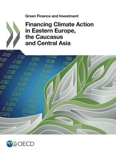 Green Finance and Investment Financing Climate Action in Eastern Europe, the Caucasus and Central Asia