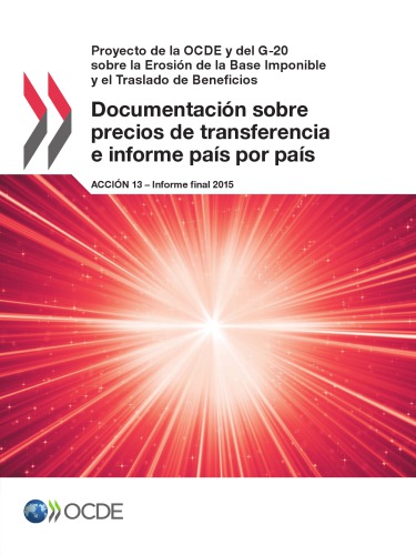 Proyecto de La Ocde y del G-20 Sobre La Erosion de La Base Imponible y El Traslado de Beneficios Documentacion Sobre Precios de Transferencia E Informe Pais Por Pais, Accion 13 - Informe Final 2015