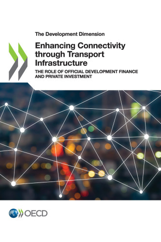 Development Dimension Enhancing Connectivity through Transport Infrastructure The Role of Official Development Finance and Private Investment