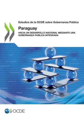 Estudios de la OCDE sobre gobernanza pública. Paraguay : hacia un desarrollo nacional mediante una gobernanza pública integrada