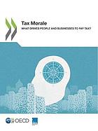 Tax morale : what drives people and businesses to pay tax?