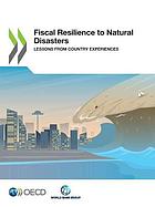 Fiscal resilience to natural disasters : lessons from country experiences.