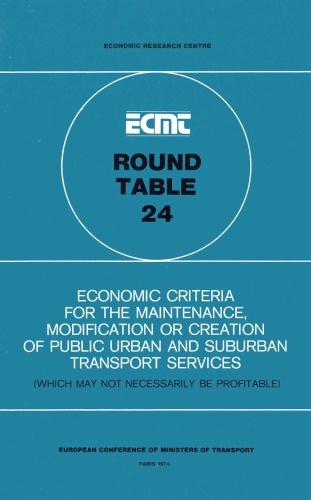 Economic Criteria for the Maintenance, Modification or Creation of Public Urban and Suburban Transport Services (Which May not Necessarily Be Profitable) : Report of the Twenty-Fourth Round Table on Transport Economics Held in Paris on 22nd and 23rd November, 1973