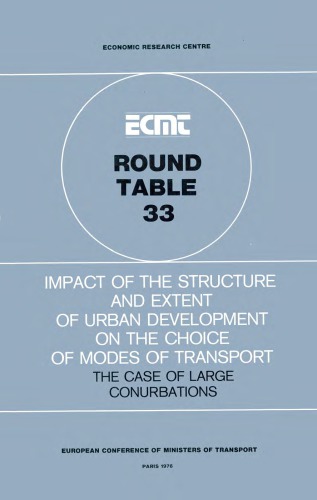 Impact of the structure and extent of urban development on the choice of modes of transport : the case of large conurbations : report of the thirty-third Round Table on Transport Economics held in Paris on 26th and 27th February, 1976