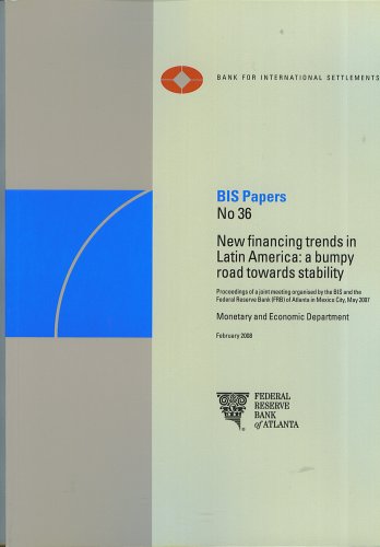 New financing trends in Latin America : a bumpy road towards stability ; proceedings of a joint meeting organised by the BIS and the Federal Reserve Bank (FRB) of Atlanta in Mexico City, May 2007/ Bank for International Settlements, Monetary and Economic Department.