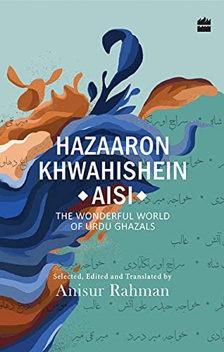 Hazaron Khawaishen Aisi: The Wonderful World of Urdu Ghazals