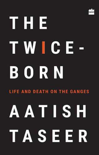 The twice born : life and death on the Ganges