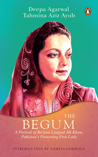 The Begum: a portrait of Ra'ana Liaquat Ali Kahn, Pakistan's pioneering first lady