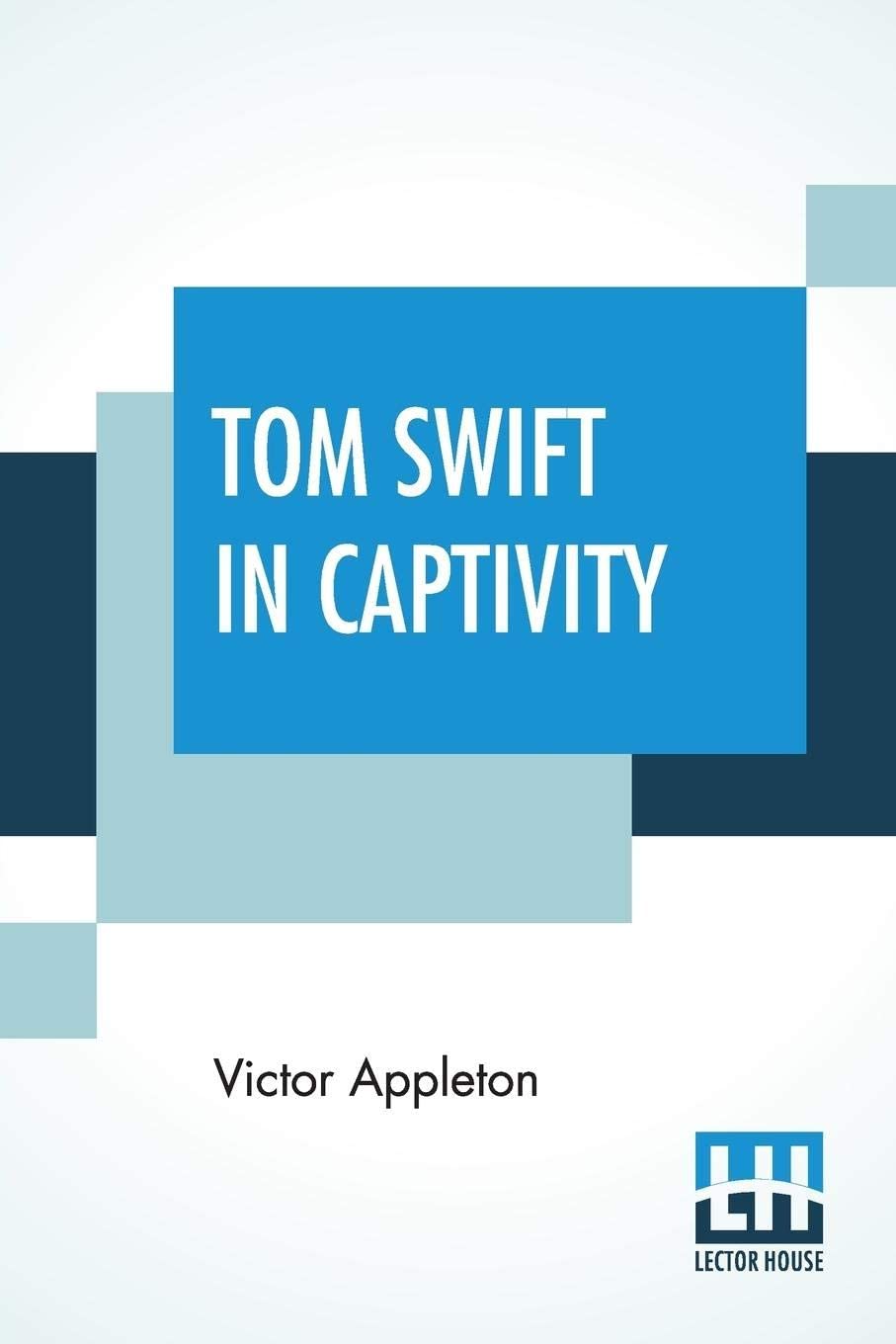 Tom Swift In Captivity: Or A Daring Escape By Airship