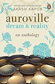 Auroville: Dream and Reality: An Anthology of Writing