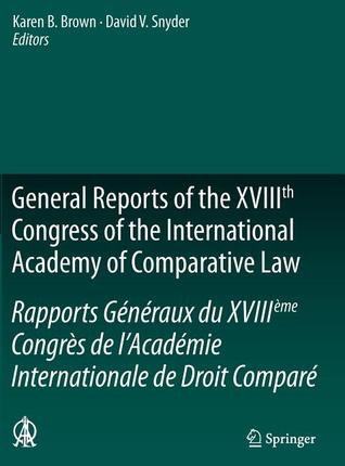 General Reports Of The Xviiith Congress Of The International Academy Of Comparative Law/Rapports Généraux Du Xviiième Congrès De L'académie Internationale De Droit Comparé