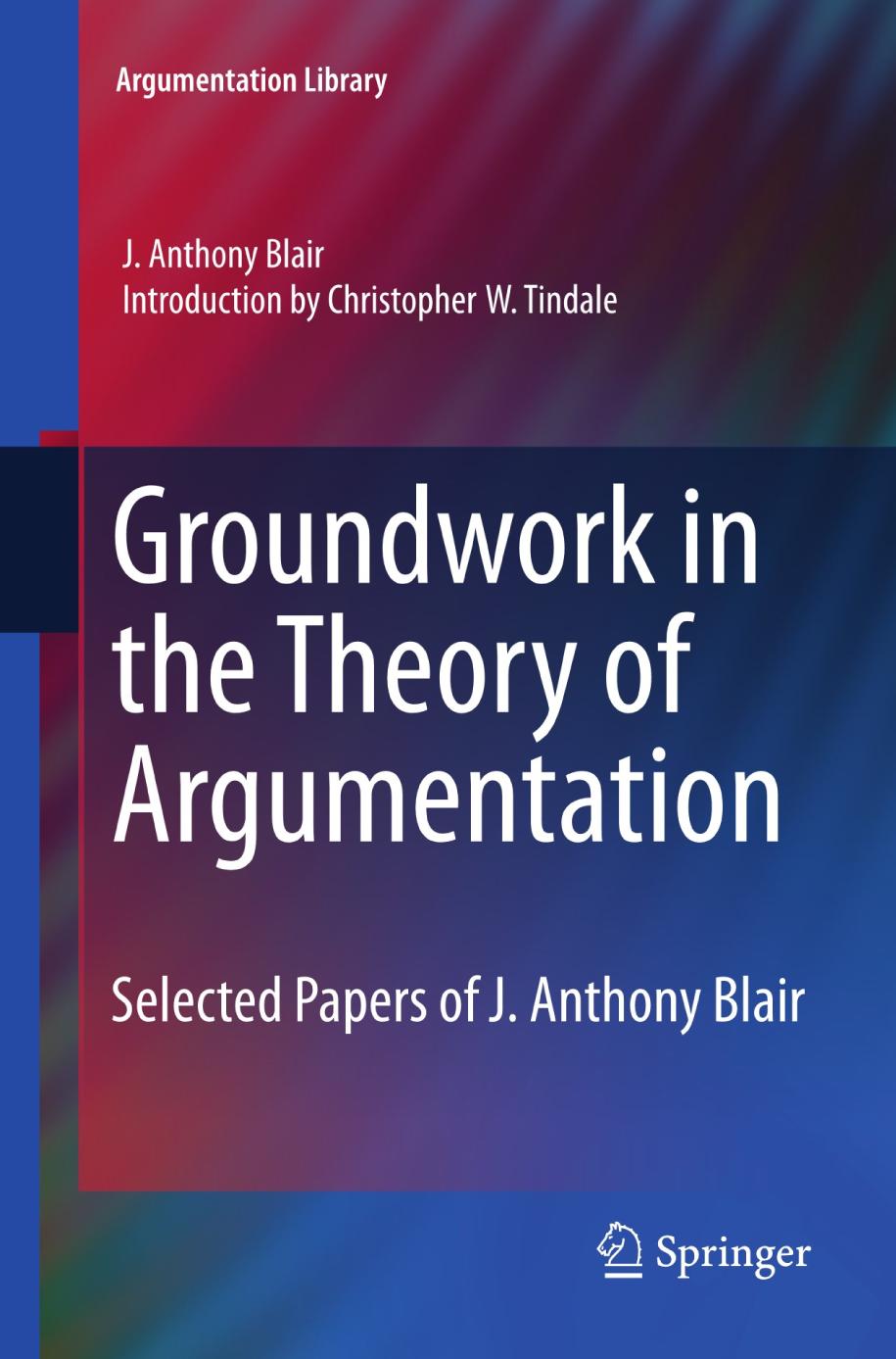 Groundwork in the Theory of Argumentation Selected Papers of J. Anthony Blair