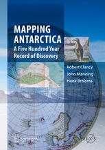 Mapping Antarctica A Five Hundred Year Record of Discovery