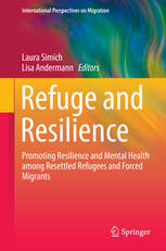 Refuge and Resilience Promoting Resilience and Mental Health among Resettled Refugees and Forced Migrants