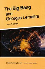 The Big Bang and Georges Lemaître : Proceedings of a Symposium in honour of G. Lemaître fifty years after his initiation of Big-Bang Cosmology, Louvain-Ia-Neuve, Belgium, 10-13 October 1983