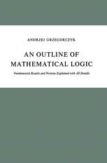 An Outline of Mathematical Logic : Fundamental Results and Notions Explained with All Details