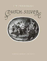 Dutch Silver : Wrought Plate of the Central, Northern and Southern Provinces from the Renaissance until the End of the Eighteenth Century.