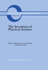 The Invention of Physical Science : Intersections of Mathematics, Theology and Natural Philosophy since the Seventeenth Century Essays in Honor of Erwin N. Hiebert.