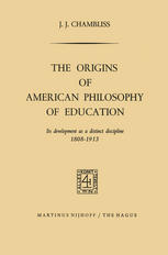 Origins of American Philosophy of Education Its Development as a Distinct Discipline, 1808-1913