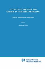 Total Least Squares and Errors-in-Variables Modeling : Analysis, Algorithms and Applications