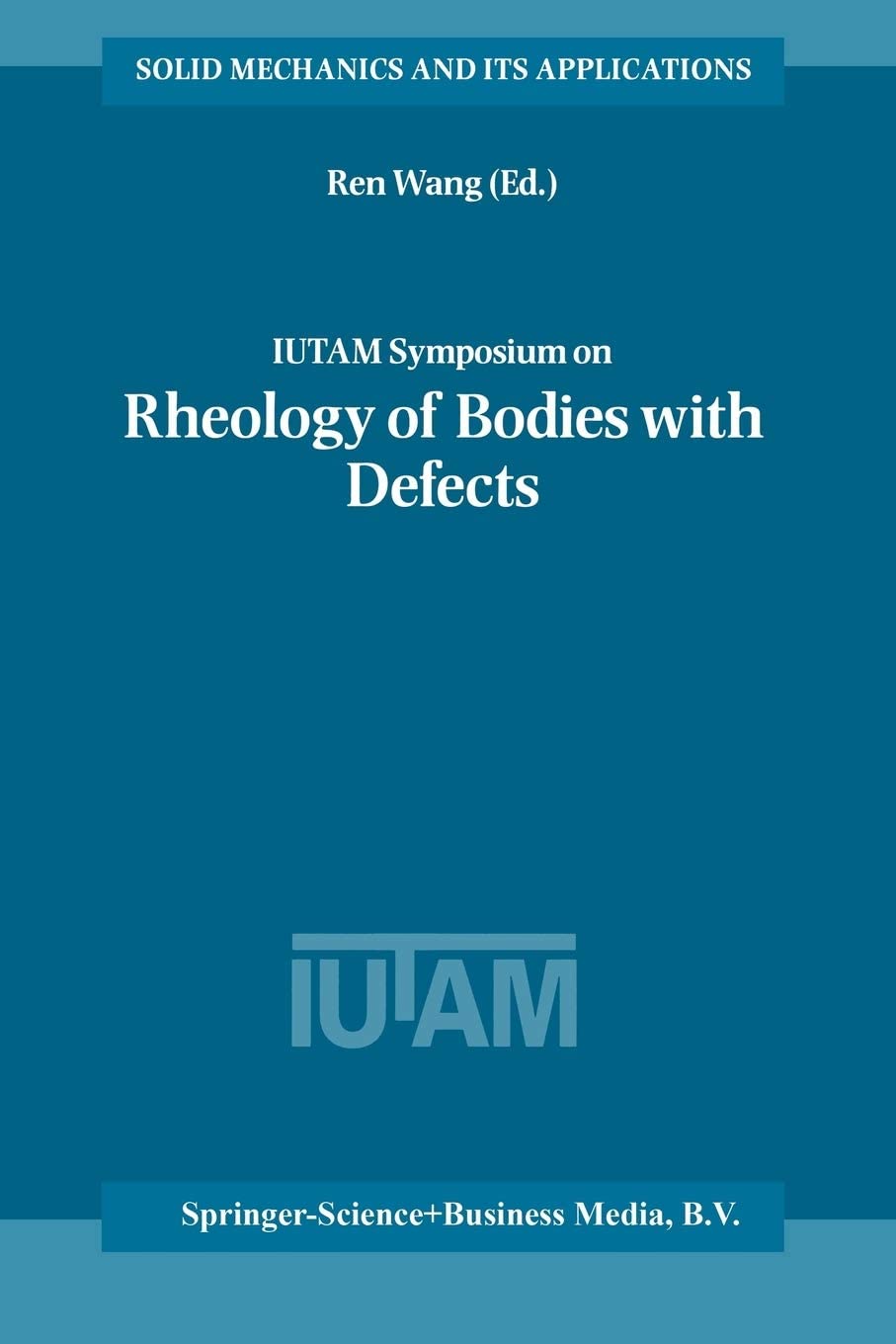 IUTAM Symposium on Rheology of Bodies with Defects: Proceedings of the IUTAM Symposium held in Beijing, China, 2&ndash;5 September 1997 (Solid Mechanics and Its Applications, 64)