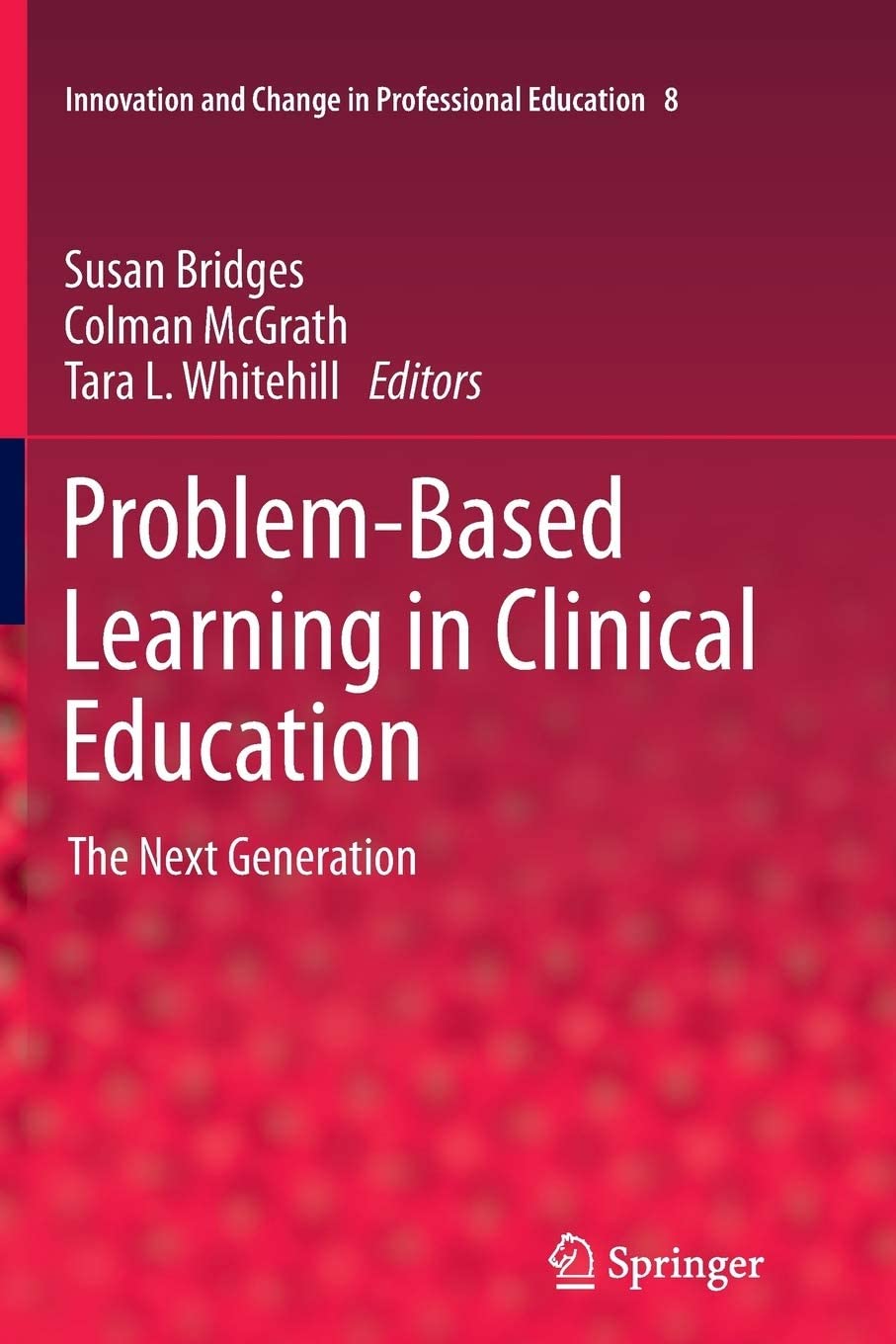 Problem-Based Learning in Clinical Education: The Next Generation (Innovation and Change in Professional Education, 8)