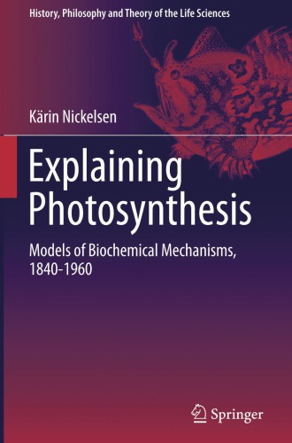 Explaining Photosynthesis Models of Biochemical Mechanisms, 1840-1960