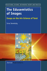 The Edusemiotics of Images : a Essays on the art~science of Tarot