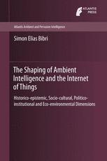 The Shaping of Ambient Intelligence and the Internet of Things Historico-epistemic, Socio-cultural, Politico-institutional and Eco-environmental Dimensions