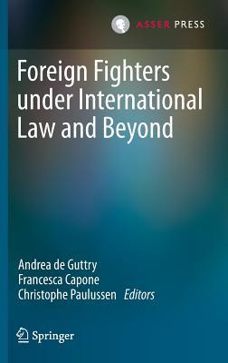 Foreign Fighters Under International Law and Beyond