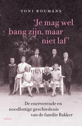 Je mag wel bang zijn, maar niet laf' : de enerverende en noodlottige geschiedenis van de familie Bakker