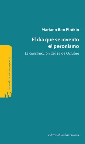 El día que se inventó el Peronismo: La construcción del 17 de Octubre