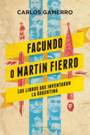 Facundo o Martín Fierro : Los libros que inventaron la Argentina