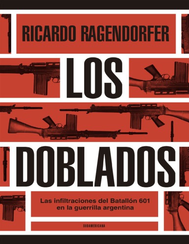 Los doblados : las infiltraciones del Batallón 601 en la guerrilla argentina