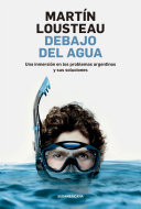 Debajo del agua : Una inmersión en los problemas argentinos y sus soluciones