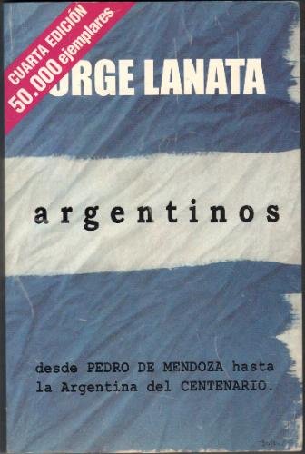 Argentinos - Desde Pedro de Mendoza Hasta La Argentina del Centenario (Spanish Edition)