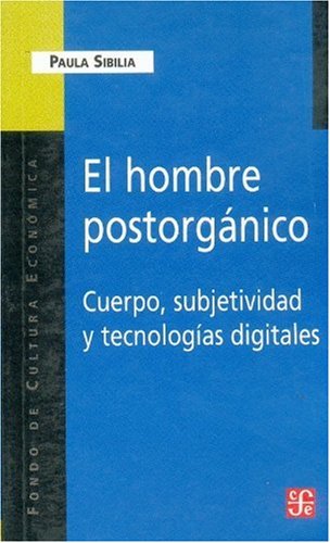 El hombre postorg&aacute;nico. Cuerpo, subjetividad y tecnolog&iacute;as digitales (Spanish Edition)