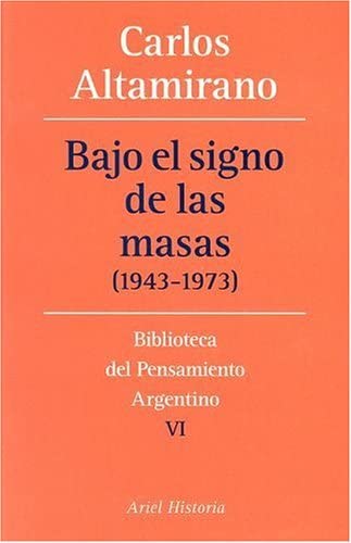 Bajo El Signo de Las Masas (1943-1973) (Biblioteca del Pensamiento Argentino) (Spanish Edition)