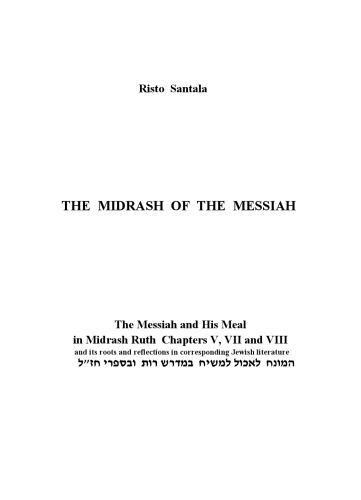 The midrash of the messiah : the messiah and his meal in Midrash Ruth, chapters V, VII, and VIII and its roots and reflections in corresponding Jewish literature