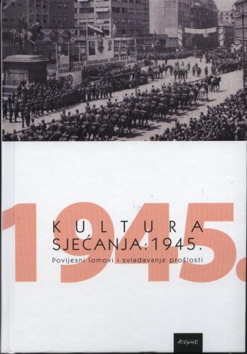 Kultura sjećanja : 1945. : povijesni lomovi i svladavanje prošlosti