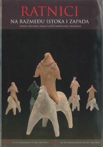 Ratnici na razmedu Istoka i Zapada : starije željezno doba u kontinentalnoj Hrvatskoj = Warriors at the crossroads of East and West = Krieger am Scheidweg zwischen Ost und West.