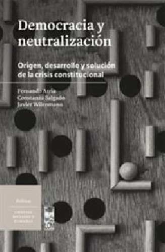 Democracia y neutralización : origen, desarrollo y solución de la crisis constitucional